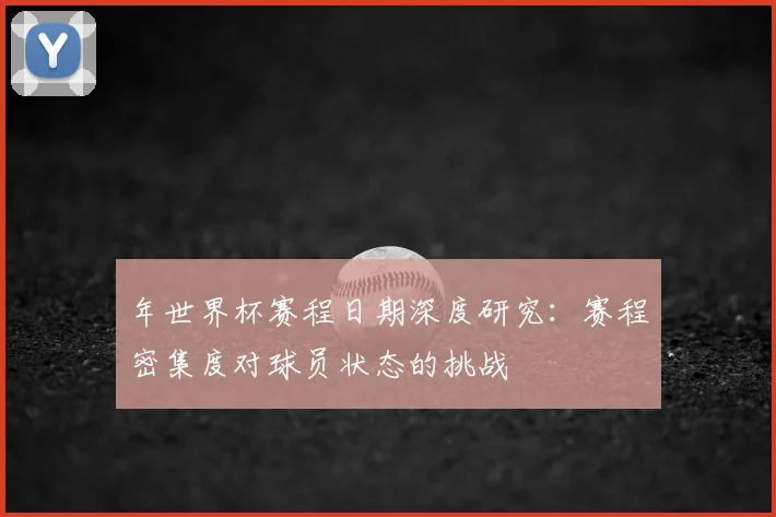 年世界杯赛程日期深度研究：赛程密集度对球员状态的挑战