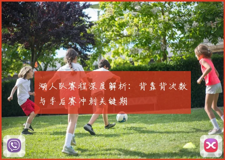 湖人队赛程深度解析:背靠背次数与季后赛冲刺关键期