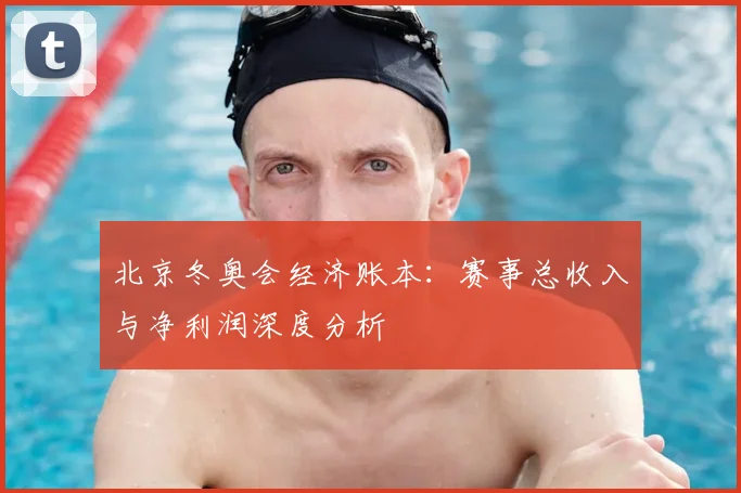北京冬奥会经济账本：赛事总收入与净利润深度分析